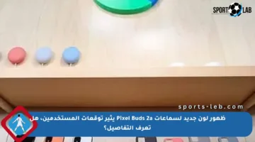 ظهور لون جديد لسماعات Pixel Buds 2a يثير توقعات المستخدمين، هل تعرف التفاصيل؟